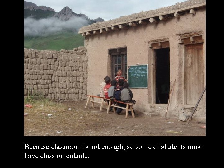Because classroom is not enough, so some of students must have class on outside.