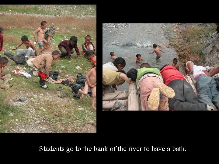 Students go to the bank of the river to have a bath. 