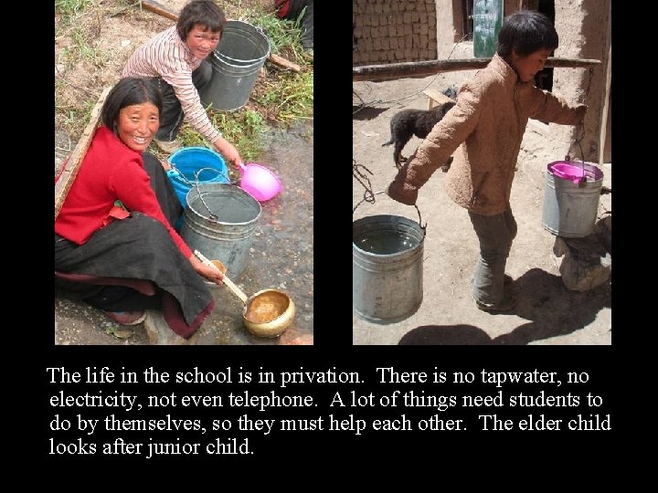 The life in the school is in privation. There is no tapwater, no electricity,