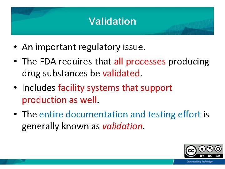 Validation • An important regulatory issue. • The FDA requires that all processes producing