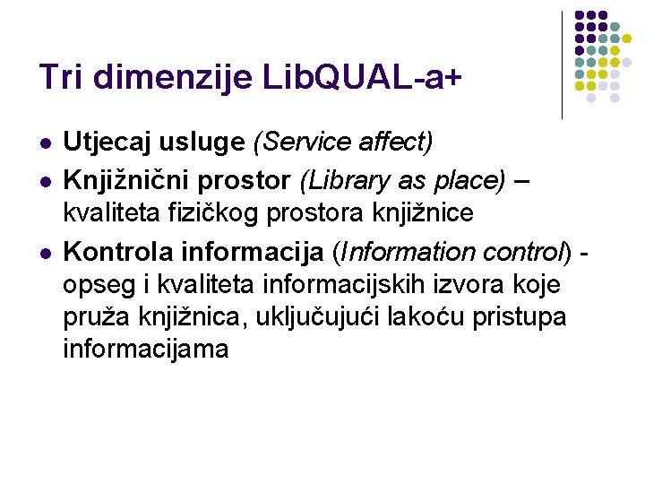 Tri dimenzije Lib. QUAL-a+ l l l Utjecaj usluge (Service affect) Knjižnični prostor (Library