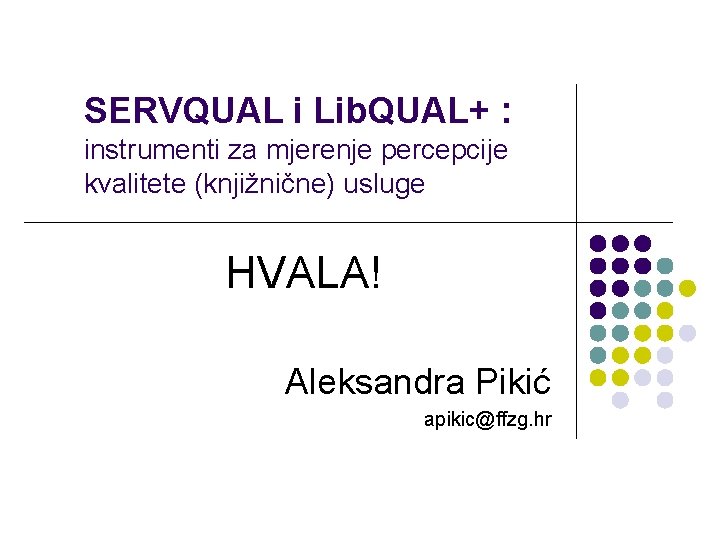 SERVQUAL i Lib. QUAL+ : instrumenti za mjerenje percepcije kvalitete (knjižnične) usluge HVALA! Aleksandra