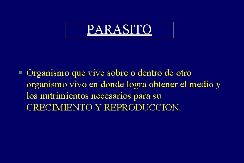 PARASITO § Organismo que vive sobre o dentro de otro organismo vivo en donde PARASITO § Organismo que vive sobre o dentro de otro organismo vivo en donde