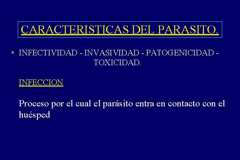 CARACTERISTICAS DEL PARASITO. § INFECTIVIDAD - INVASIVIDAD - PATOGENICIDAD TOXICIDAD. INFECCION Proceso por el