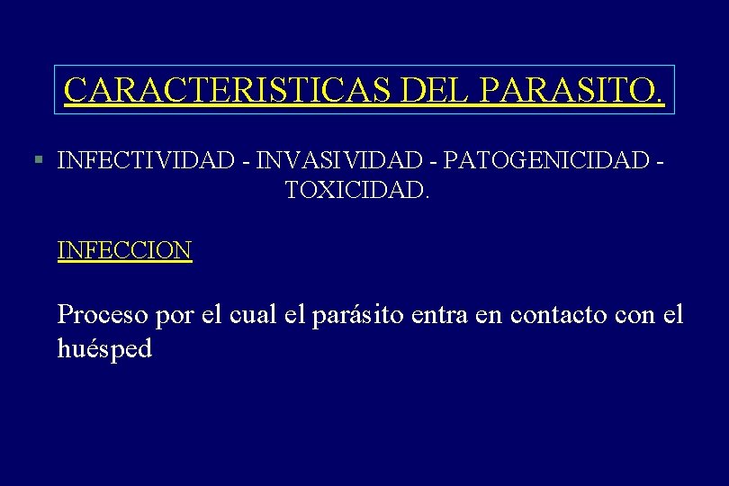 CARACTERISTICAS DEL PARASITO. § INFECTIVIDAD - INVASIVIDAD - PATOGENICIDAD TOXICIDAD. INFECCION Proceso por el CARACTERISTICAS DEL PARASITO. § INFECTIVIDAD - INVASIVIDAD - PATOGENICIDAD TOXICIDAD. INFECCION Proceso por el