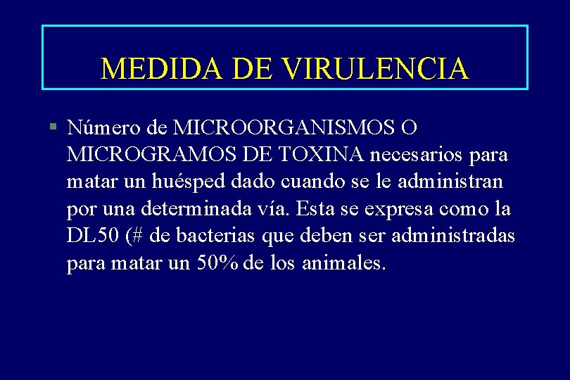 MEDIDA DE VIRULENCIA § Número de MICROORGANISMOS O MICROGRAMOS DE TOXINA necesarios para matar MEDIDA DE VIRULENCIA § Número de MICROORGANISMOS O MICROGRAMOS DE TOXINA necesarios para matar
