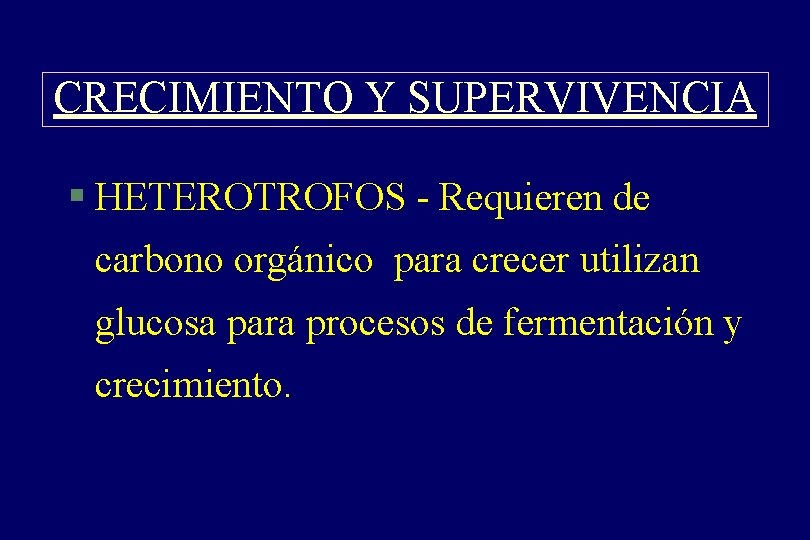 CRECIMIENTO Y SUPERVIVENCIA § HETEROTROFOS - Requieren de carbono orgánico para crecer utilizan glucosa CRECIMIENTO Y SUPERVIVENCIA § HETEROTROFOS - Requieren de carbono orgánico para crecer utilizan glucosa