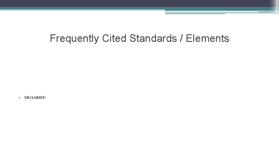 Frequently Cited Standards / Elements • DISCLAIMER! 