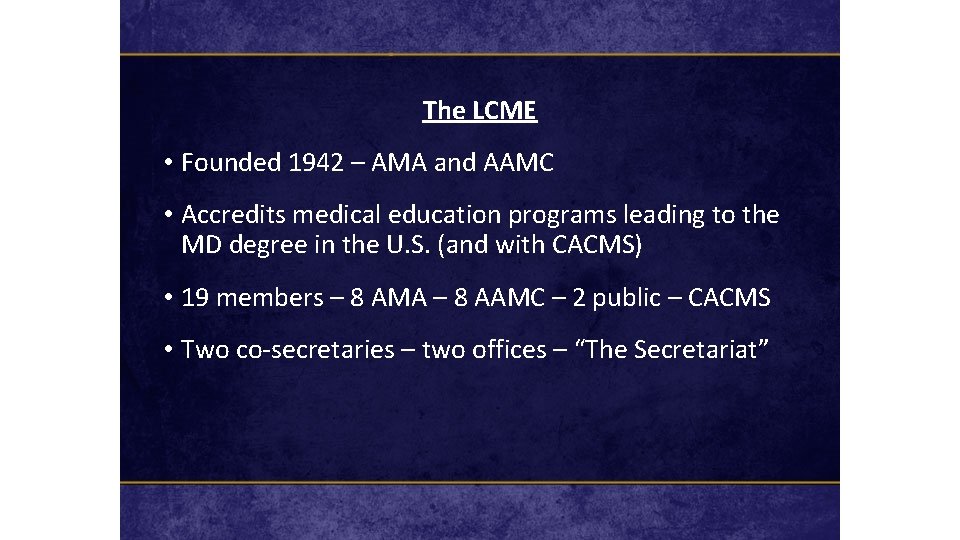 The LCME • Founded 1942 – AMA and AAMC • Accredits medical education programs
