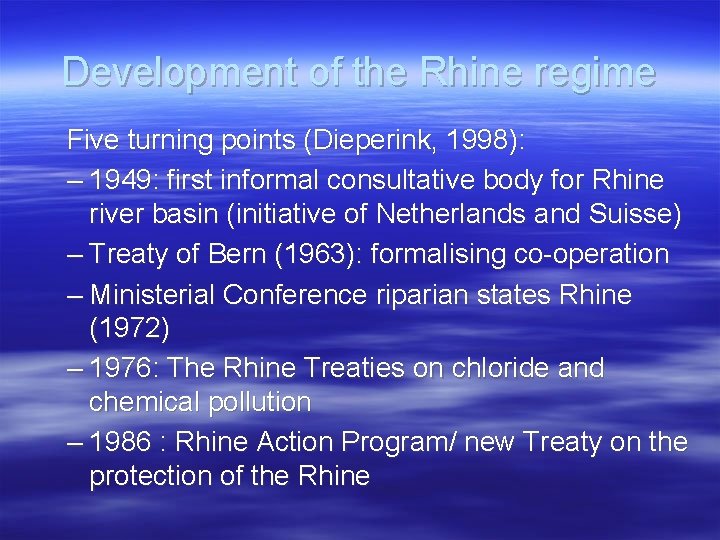 Development of the Rhine regime Five turning points (Dieperink, 1998): – 1949: first informal