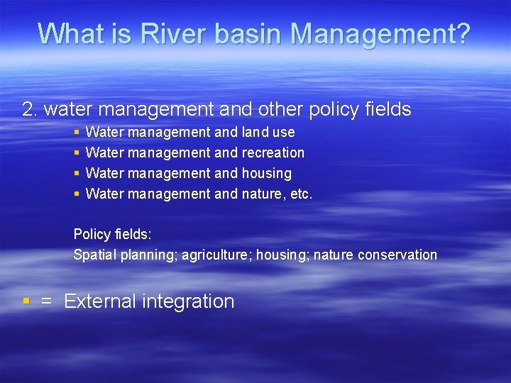 What is River basin Management? 2. water management and other policy fields § §