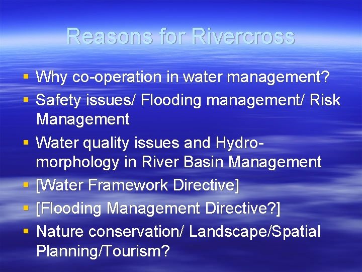 Reasons for Rivercross § Why co-operation in water management? § Safety issues/ Flooding management/