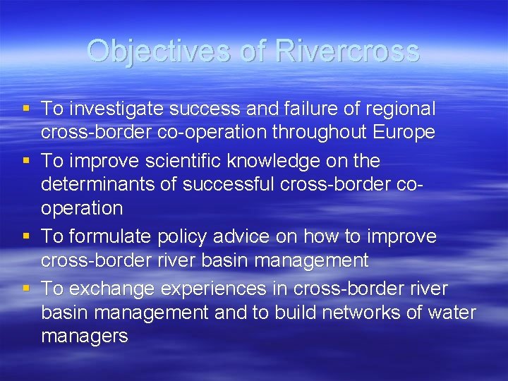 Objectives of Rivercross § To investigate success and failure of regional cross-border co-operation throughout