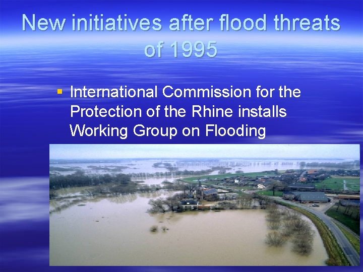 New initiatives after flood threats of 1995 § International Commission for the Protection of