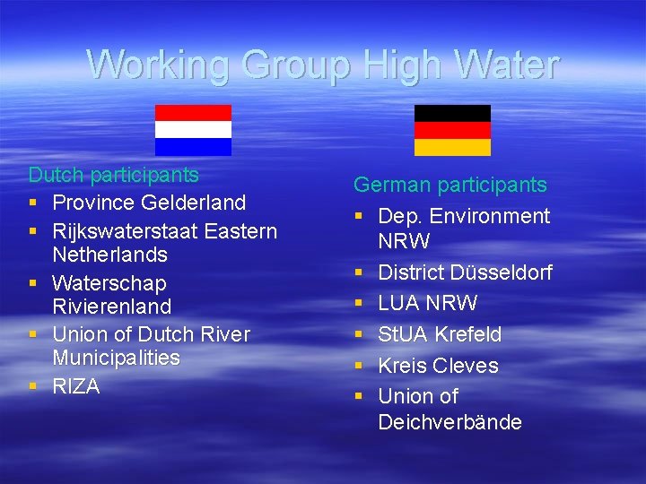 Working Group High Water Dutch participants § Province Gelderland § Rijkswaterstaat Eastern Netherlands §