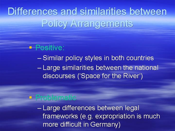 Differences and similarities between Policy Arrangements § Positive: – Similar policy styles in both