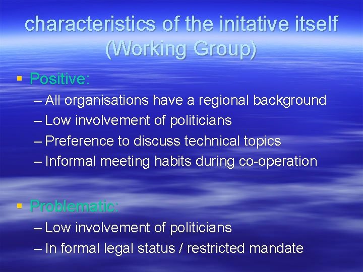 characteristics of the initative itself (Working Group) § Positive: – All organisations have a