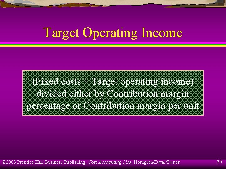 Target Operating Income (Fixed costs + Target operating income) divided either by Contribution margin