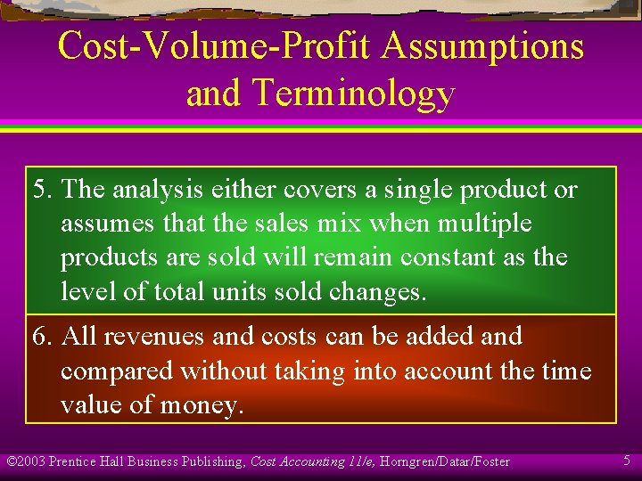 Cost-Volume-Profit Assumptions and Terminology 5. The analysis either covers a single product or assumes