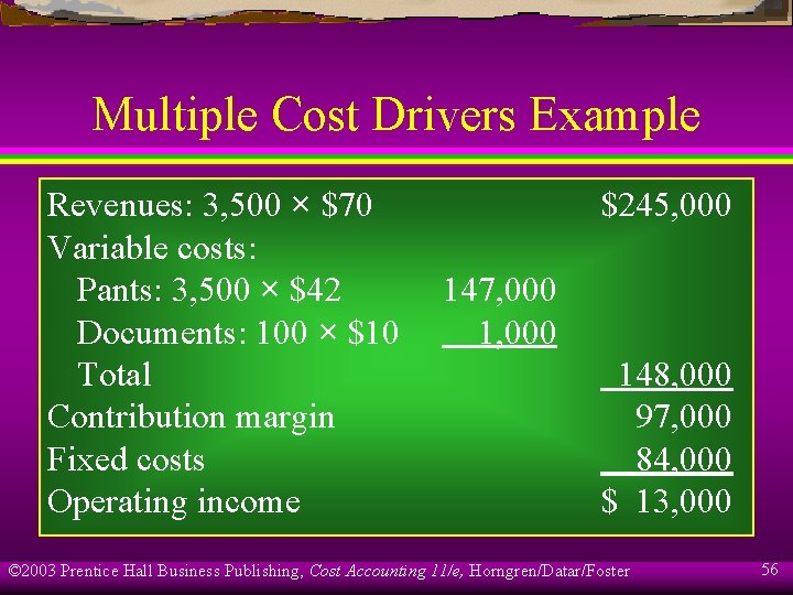 Multiple Cost Drivers Example Revenues: 3, 500 × $70 Variable costs: Pants: 3, 500