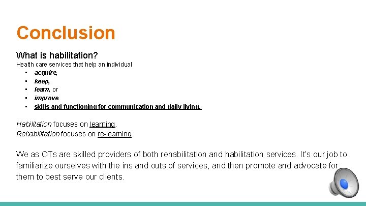 Conclusion What is habilitation? Health care services that help an individual • acquire, •