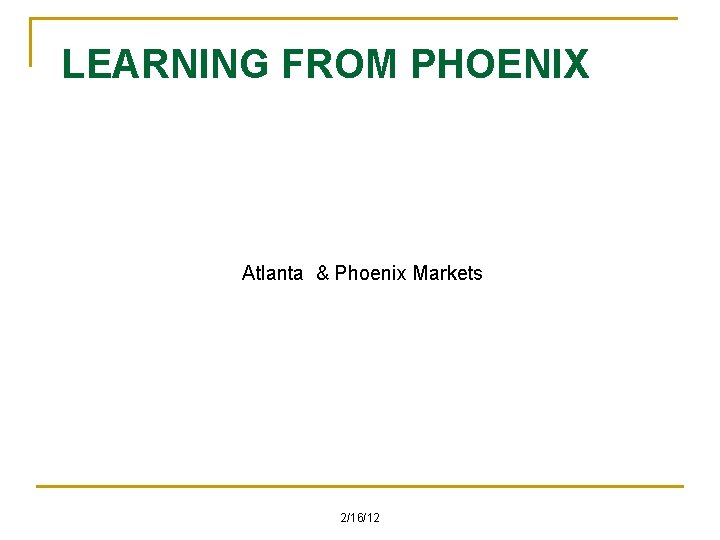 LEARNING FROM PHOENIX Atlanta & Phoenix Markets 2/16/12 