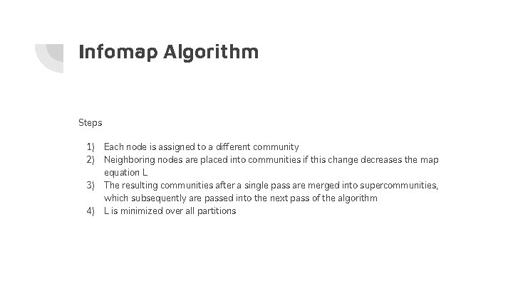 Infomap Algorithm Steps 1) Each node is assigned to a different community 2) Neighboring