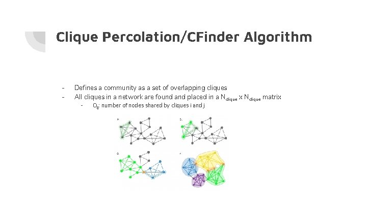 Clique Percolation/CFinder Algorithm - Defines a community as a set of overlapping cliques All