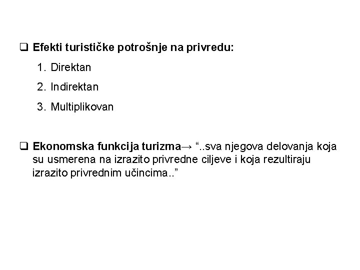 q Efekti turističke potrošnje na privredu: 1. Direktan 2. Indirektan 3. Multiplikovan q Ekonomska