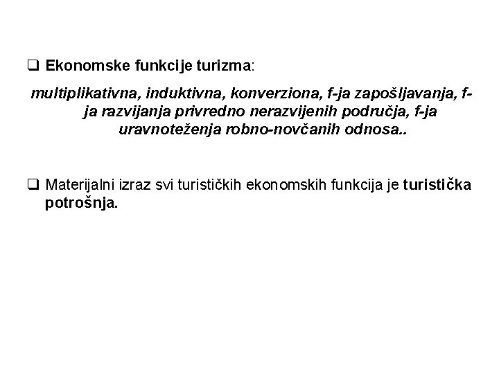 q Ekonomske funkcije turizma: multiplikativna, induktivna, konverziona, f-ja zapošljavanja, fja razvijanja privredno nerazvijenih područja,