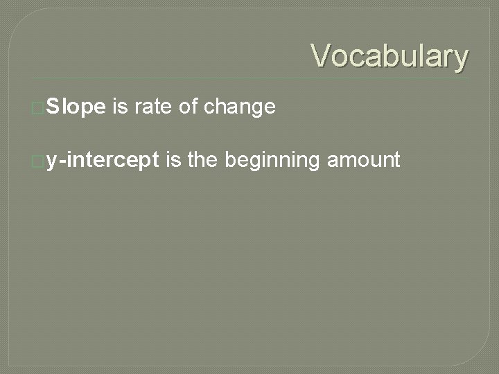 Vocabulary �Slope is rate of change �y-intercept is the beginning amount 