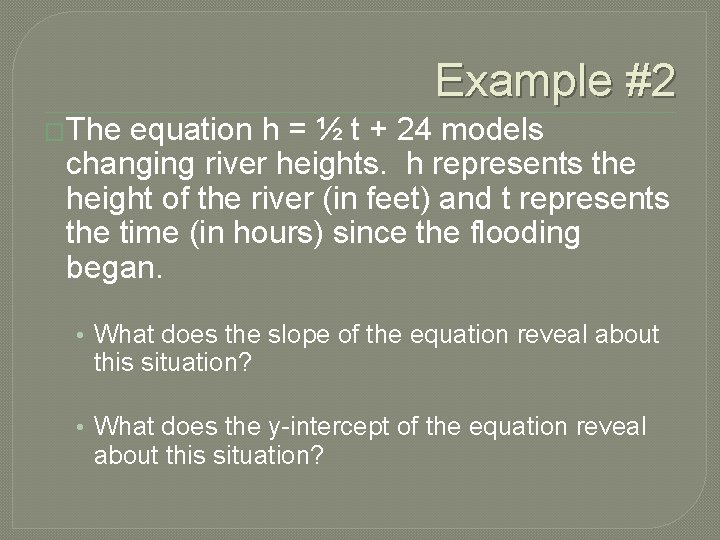 Example #2 �The equation h = ½ t + 24 models changing river heights.