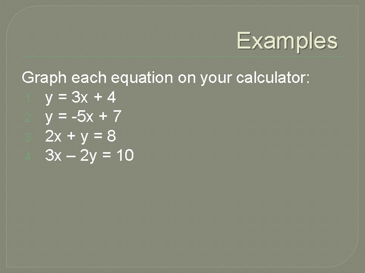 Examples Graph each equation on your calculator: 1. y = 3 x + 4