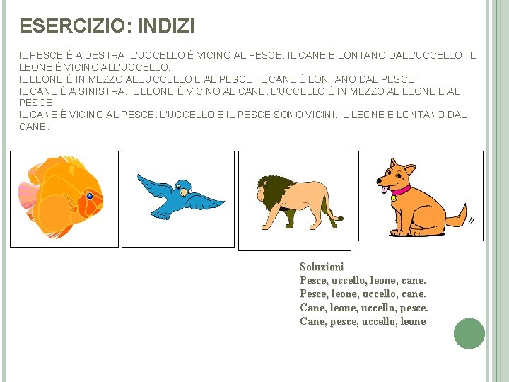 ESERCIZIO: INDIZI IL PESCE È A DESTRA. L’UCCELLO È VICINO AL PESCE. IL CANE
