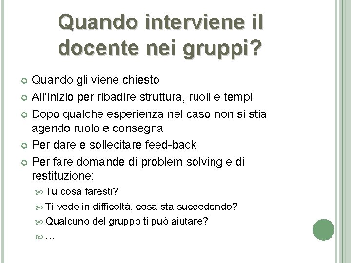 Quando interviene il docente nei gruppi? Quando gli viene chiesto All’inizio per ribadire struttura,