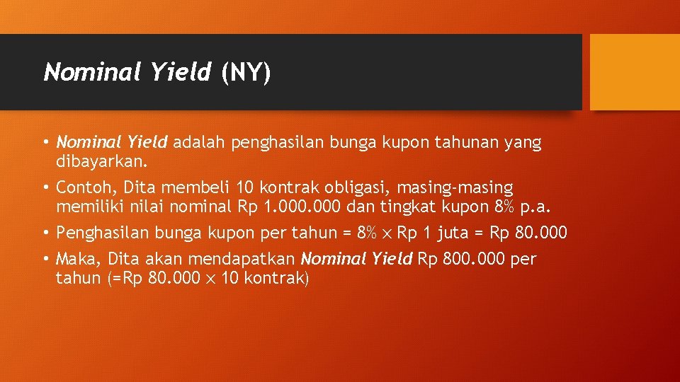 Nominal Yield (NY) • Nominal Yield adalah penghasilan bunga kupon tahunan yang dibayarkan. •