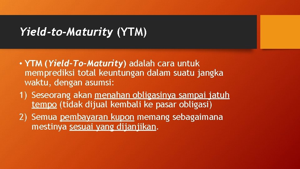 Yield-to-Maturity (YTM) • YTM (Yield-To-Maturity) adalah cara untuk memprediksi total keuntungan dalam suatu jangka