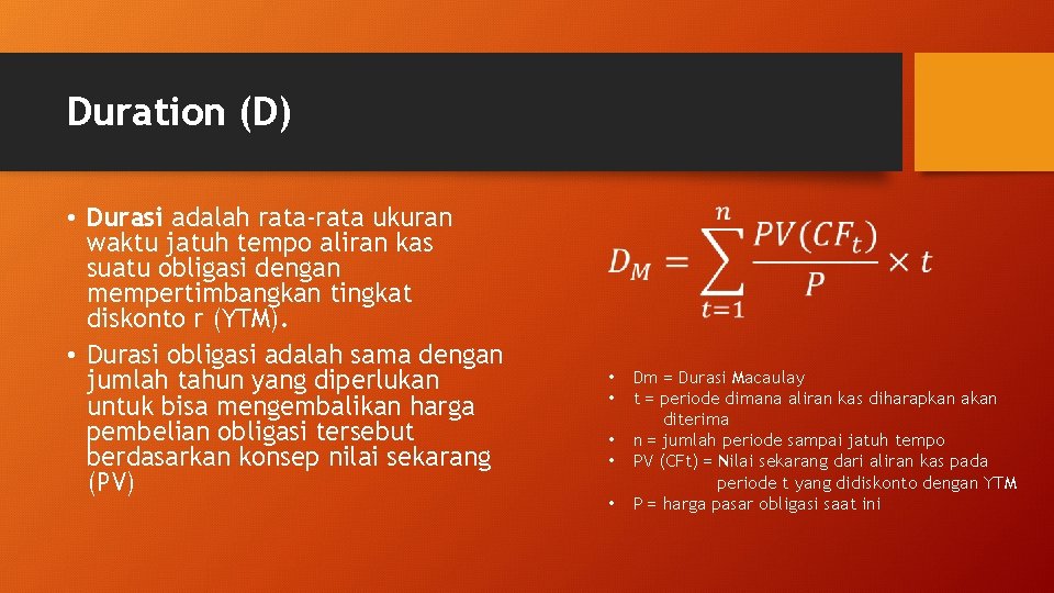 Duration (D) • Durasi adalah rata-rata ukuran waktu jatuh tempo aliran kas suatu obligasi