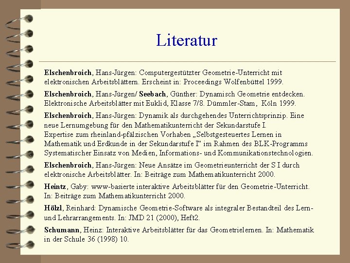 Literatur Elschenbroich, Hans-Jürgen: Computergestützter Geometrie-Unterricht mit elektronischen Arbeitsblättern. Erscheint in: Proceedings Wolfenbüttel 1999. Elschenbroich,