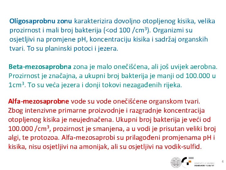 Oligosaprobnu zonu karakterizira dovoljno otopljenog kisika, velika prozirnost i mali broj bakterija (<od 100