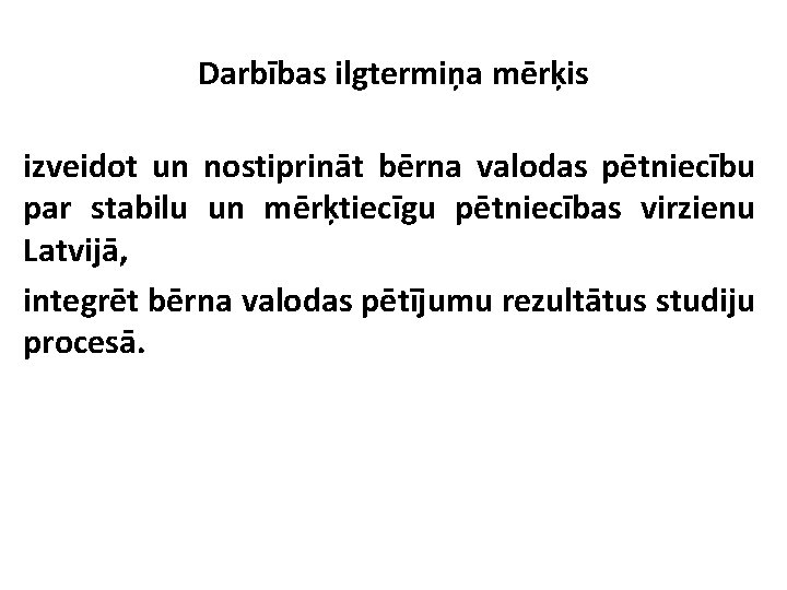 Darbības ilgtermiņa mērķis izveidot un nostiprināt bērna valodas pētniecību par stabilu un mērķtiecīgu pētniecības