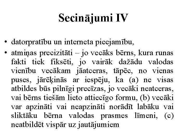 Secinājumi IV • datorpratību un interneta pieejamību, • atmiņas precizitāti – jo vecāks bērns,