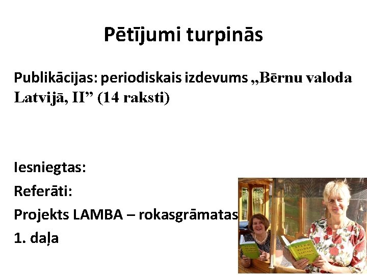 Pētījumi turpinās Publikācijas: periodiskais izdevums „Bērnu valoda Latvijā, II” (14 raksti) Iesniegtas: Referāti: Projekts