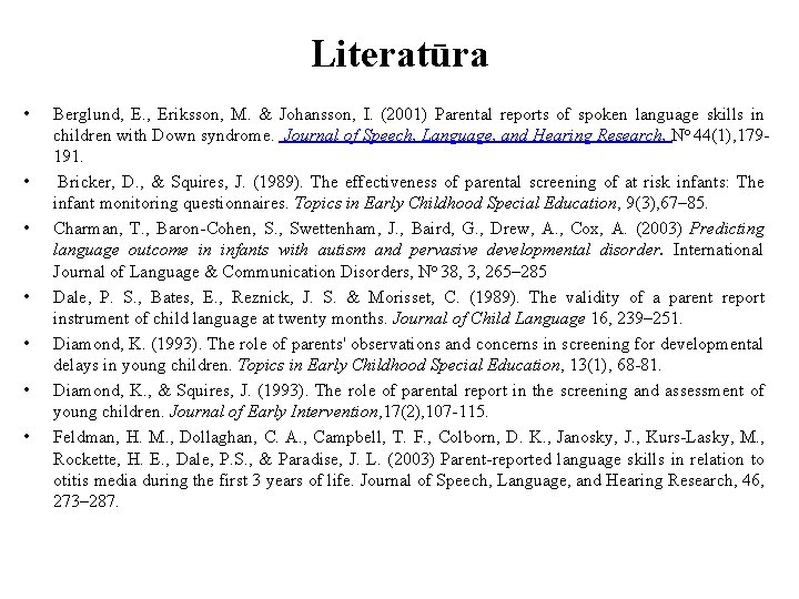 Literatūra • • Berglund, Eriksson, M. & Johansson, I. (2001) Parental reports of spoken