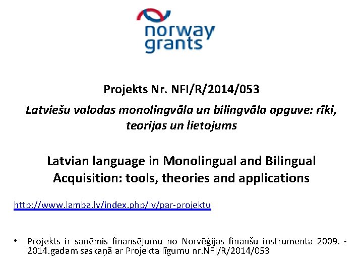 Projekts Nr. NFI/R/2014/053 Latviešu valodas monolingvāla un bilingvāla apguve: rīki, teorijas un lietojums Latvian