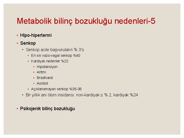 Metabolik bilinç bozukluğu nedenleri-5 • Hipo-hipertermi • Senkop acile başvuruların % 3’ü • En