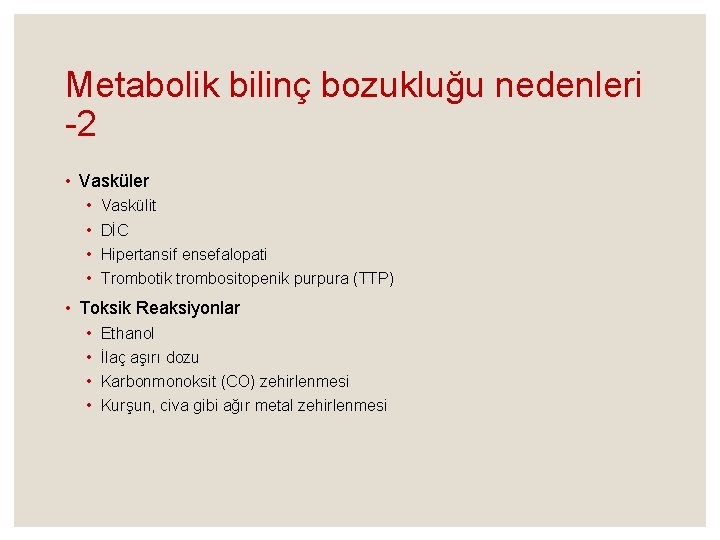 Metabolik bilinç bozukluğu nedenleri -2 • Vasküler • • Vaskülit DİC Hipertansif ensefalopati Trombotik