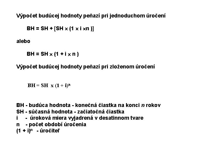Výpočet budúcej hodnoty peňazí pri jednoduchom úročení BH = SH + SH (1 i