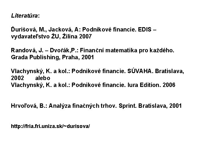 Literatúra: Ďurišová, M. , Jacková, A: Podnikové financie. EDIS – vydavateľstvo ŽU, Žilina 2007