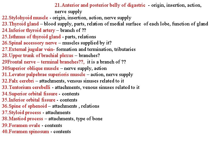 21. Anterior and posterior belly of digastric - origin, insertion, action, nerve supply 22.